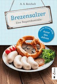 Brezensalzer. Eine Bayernkomödie - A. A. Reichelt - ebook