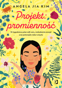 Projekt: promienność. 12-tygodniowy plan self-care, rozbudzenia energii oraz potencjału ciała i umysłu - Angela Jia Kim - książka