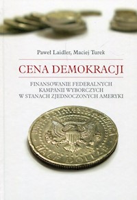 Cena demokracji Finansowanie federalnych kampanii wyborczych w Stanach Zjednoczonych Ameryki - Laider Paweł, Turek Maciej - książka