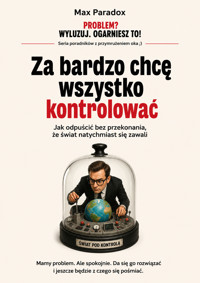 Za bardzo chcę wszystko kontrolować - Jak odpuścić bez przekonania, że świat natychmiast się zawali - Max Paradox - ebook