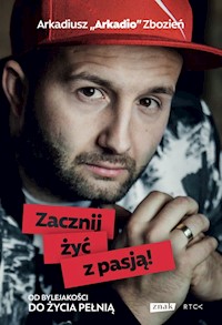 Zacznij żyć z pasją! - Zbozień "Arkadio" Arkadiusz - książka