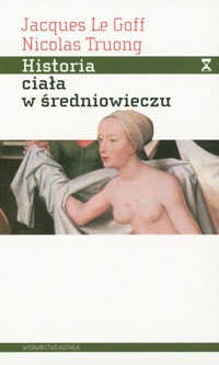 Historia ciała w średniowieczu - Jacques Le Goff, Nicolas Truong - książka
