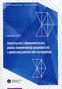 Statystyczna i ekonometryczna analiza konwergencji gospodarczej i społecznej państwa Unii Europejskiej - Kluth Karolina - książka