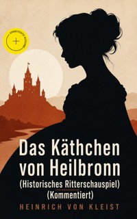 Das Käthchen von Heilbronn (Historisches Ritterschauspiel) (Kommentiert) - Heinrich  von Kleist - ebook