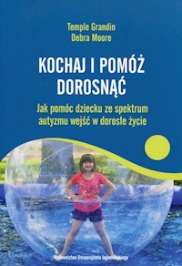 Kochaj i pomóż dorosnąć Jak pomóc dziecku ze spektrum autyzmu wejść w dorosłe życie - Grandin Temple, Moore Debra - książka