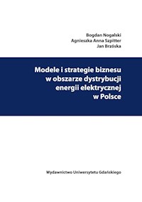 Modele i strategie biznesu w obszarze dystrybucji energii elektrycznej w Polsce - Nogalski Bogdan, Szpitter Agnieszka Anna, Brzóska Jan - książka