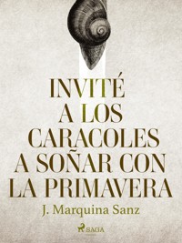 Invité a los caracoles a soñar con la primavera - J. Marquina Sanz - ebook