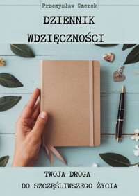 Dziennik wdzięczności: Twoja droga do szcześliwszego życia - Przemysław Gmerek - ebook