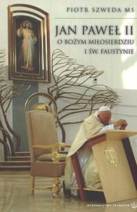 Jan Paweł II o Bożym miłosierdziu i św. Faustynie - Szweda Piotr - książka