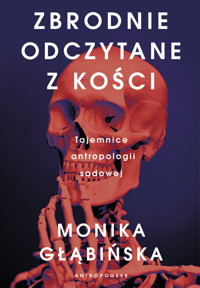Zbrodnie odczytane z kości. Tajemnice antropologii sądowej - Głąbińska Monika - ebook