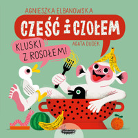 Cześć i czołem. Kluski z rosołem! - Agata Dudek, Agnieszka Elbanowska - książka