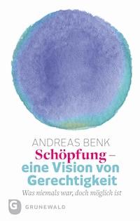Schöpfung - eine Vision von Gerechtigkeit - Andreas Benk - ebook