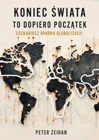 Koniec świata to dopiero początek Scenariusz upadku globalizacji - Zeihan Peter - książka