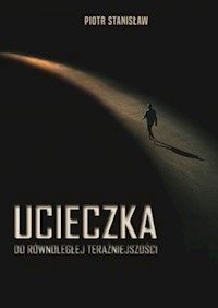 Ucieczka do równoległej teraźniejszości - Stanisław Piotr - książka
