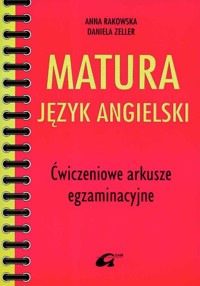 Matura Język angielski Ćwiczeniowe arkusze egzaminacyjne - Rakowska Anna, Zeller Daniela - książka
