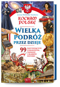 Kocham Polskę, Wielka podróż przez dzieje. 99 fascynujących ciekawostek, tajemnic i skarbów historii - Joanna Wieliczka-Szarkowa - książka