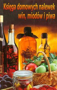 Księga domowych nalewek win miodów i piwa - Skowron Bogusław - książka
