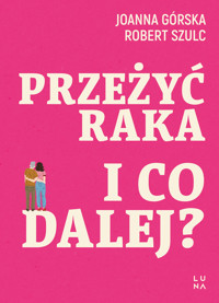 Przeżyć raka. I co dalej? - Joanna Górska, Robert Szulc - książka