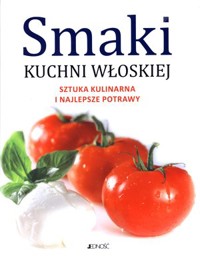 Smaki kuchni włoskiej. Sztuka kulinarna i najlepsze potrawy -  - książka