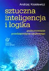 Sztuczna inteligencja i logika Podsumowanie przedsięwzięcia naukowego - Andrzej Kisielewicz - książka