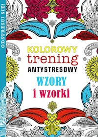 Wzory i wzorki Kolorowy trening antystresowy -  - książka