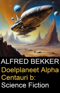 Doelplaneet Alpha Centauri b: Science Fiction - Alfred Bekker - ebook