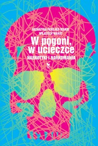 W pogoni, w ucieczce. Narkotyki i narkomania - Katarzyna Panejko-Wanat, Wojciech Wanat - ebook