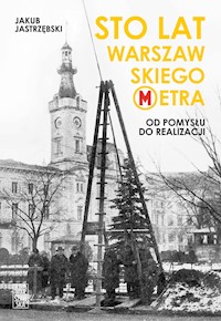 Sto lat Warszawskiego Metra - Jakub Jastrzębski - ebook + książka