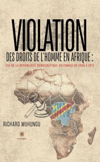 Violation des droits de l’homme en Afrique : cas de la République démocratique du Congo de 2008 à 2012 - Richard Muhungu - ebook
