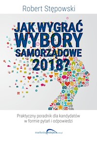 Jak wygrać wybory samorządowe 2018? - Robert Stępowski - książka