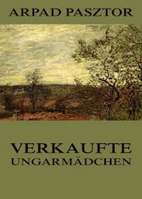 Verkaufte Ungarmädchen - Arpad Pasztor - ebook