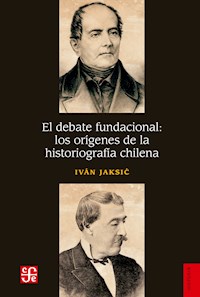El debate fundacional: los orígenes de la historiografía chilena - Iván Jaksić - ebook