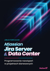 Atlassian Jira Server & Data Center. Programowanie rozwiązań w projektach biznesowych - Jakub Kalinowski - książka