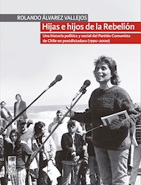 Hijas e hijos de la Rebelión. Una historia política y social del Partido Comunista de Chile en postdictadura (1990-2000) - Rolando Álvarez Vallejos - ebook