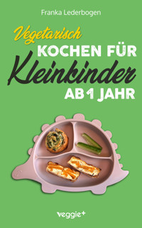 Vegetarisch kochen für Kleinkinder ab 1 Jahr - Franka Lederbogen - ebook