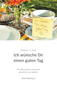 Ich wünsche Dir einen guten Tag - Markus J. J. Jenni - ebook