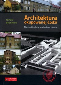 Architektura okupowanej Łodzi. Niemieckie plany przebudowy miasta - Tomasz Bolanowski - książka