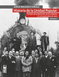 Historia de la Unidad Popular - Volumen I - Jorge Magasich Airola - ebook