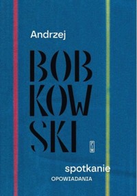 Spotkanie. Opowiadania - Andrzej Bobkowski - książka