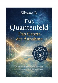 Das Quantenfeld und das "Gesetz der Annahme" - Silvano B - ebook