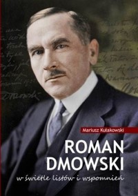 Roman Dmowski w świetle listów i wspomnień - Mariusz Kułakowski - ebook