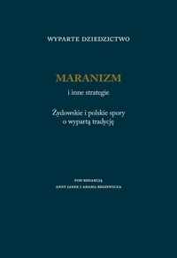 Wyparte dziedzictwo. Maranizm i inne strategie. Żydowskie i polskie spory o wypartą tradycję - zbiorowa praca - książka
