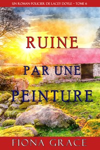 Ruine par une Peinture (Un Roman Policier de Lacey Doyle – Tome 6) - Fiona Grace - ebook