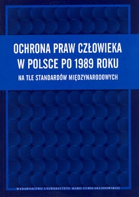 Ochrona praw człowieka w Polsce po 1989 roku na tle standartów międzynarodowych -  - książka