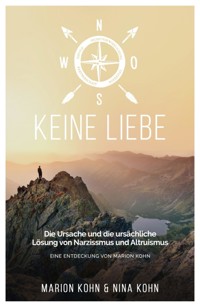 KEINE LIEBE, Die Ursache und die ursächliche Lösung  von Narzissmus und Altruismus - Marion Kohn - ebook
