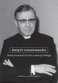 Święty codzienności. Święty Josemaria Escriva oczami psychologa - Gerard J.M. van den Aardweg - ebook