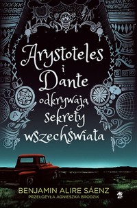 Arystoteles i Dante odkrywają sekrety wszechświata - Benjamin Alire Sáenz - ebook + książka