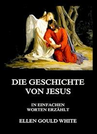 Die Geschichte von Jesus - Ellen Gould White - ebook