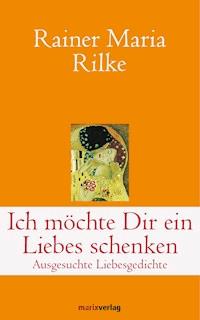 Ich möchte Dir ein Liebes schenken - Rainer Maria Rilke - ebook
