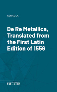 De Re Metallica, Translated from the First Latin Edition of 1556 - Agricola - ebook